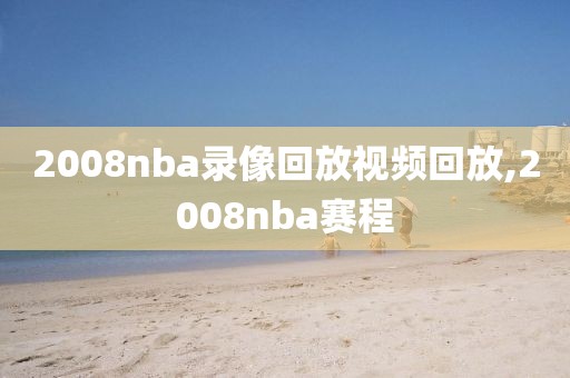2008nba录像回放视频回放,2008nba赛程