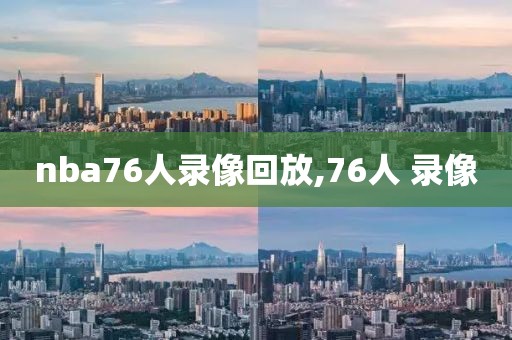 nba76人录像回放,76人 录像
