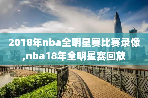 2018年nba全明星赛比赛录像,nba18年全明星赛回放