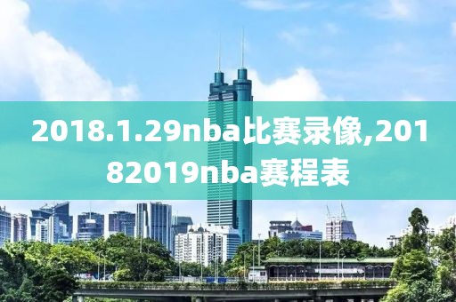 2018.1.29nba比赛录像,20182019nba赛程表