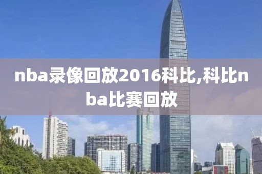 nba录像回放2016科比,科比nba比赛回放