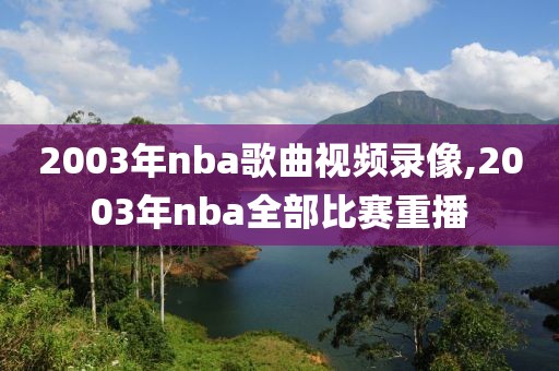 2003年nba歌曲视频录像,2003年nba全部比赛重播