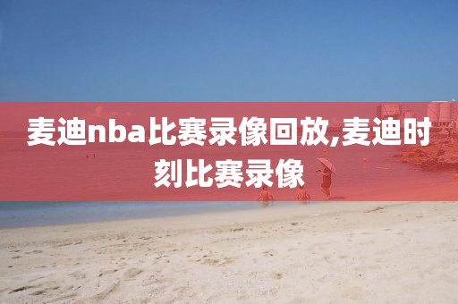 麦迪nba比赛录像回放,麦迪时刻比赛录像