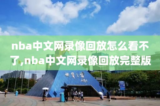 nba中文网录像回放怎么看不了,nba中文网录像回放完整版