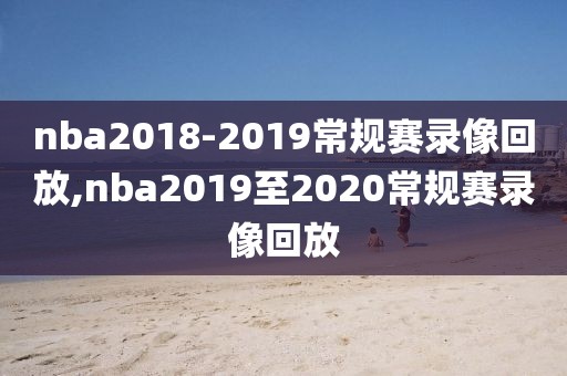 nba2018-2019常规赛录像回放,nba2019至2020常规赛录像回放