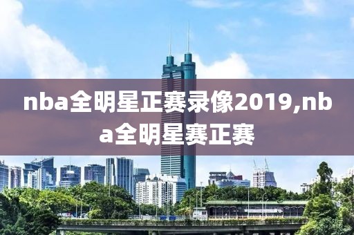 nba全明星正赛录像2019,nba全明星赛正赛