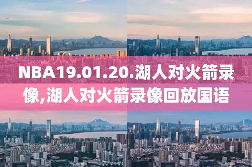 NBA19.01.20.湖人对火箭录像,湖人对火箭录像回放国语