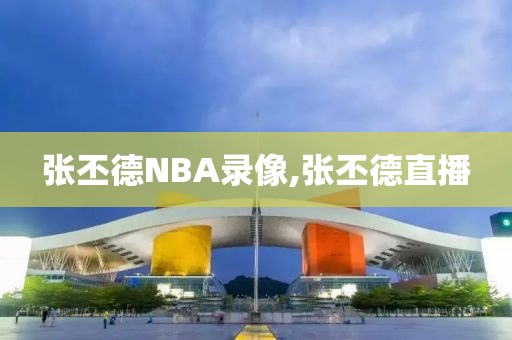 张丕德NBA录像,张丕德直播