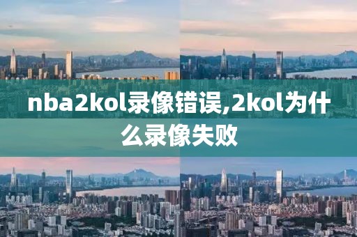 nba2kol录像错误,2kol为什么录像失败
