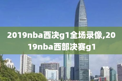 2019nba西决g1全场录像,2019nba西部决赛g1