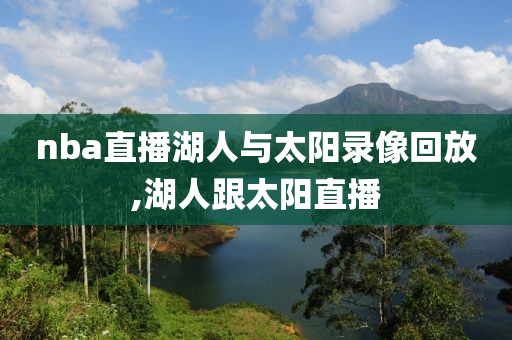 nba直播湖人与太阳录像回放,湖人跟太阳直播