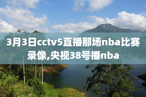 3月3日cctv5直播那场nba比赛录像,央视38号播nba