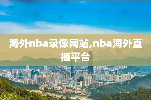 海外nba录像网站,nba海外直播平台
