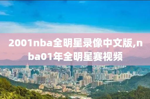 2001nba全明星录像中文版,nba01年全明星赛视频