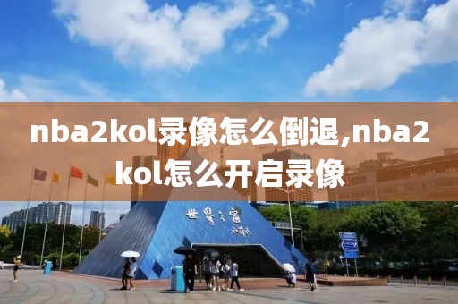 nba2kol录像怎么倒退,nba2kol怎么开启录像