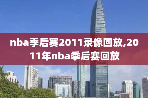 nba季后赛2011录像回放,2011年nba季后赛回放