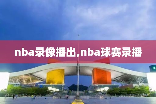 nba录像播出,nba球赛录播