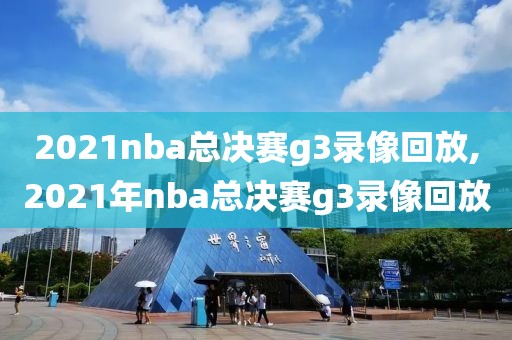 2021nba总决赛g3录像回放,2021年nba总决赛g3录像回放