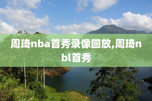 周琦nba首秀录像回放,周琦nbl首秀