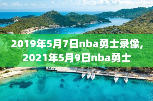 2019年5月7日nba勇士录像,2021年5月9日nba勇士
