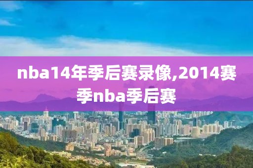 nba14年季后赛录像,2014赛季nba季后赛
