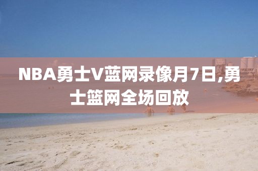 NBA勇士V蓝网录像月7日,勇士篮网全场回放