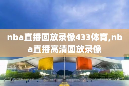 nba直播回放录像433体育,nba直播高清回放录像
