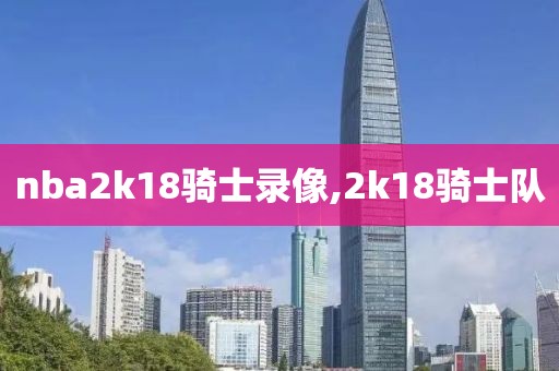 nba2k18骑士录像,2k18骑士队