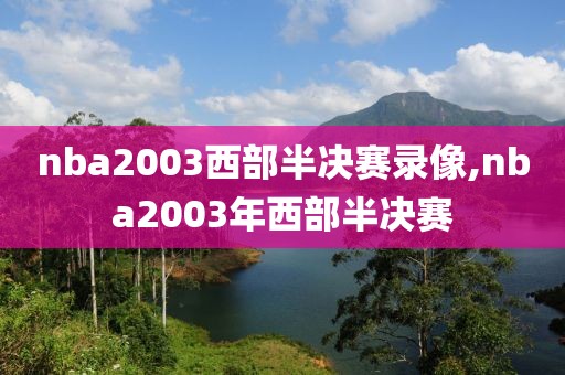 nba2003西部半决赛录像,nba2003年西部半决赛