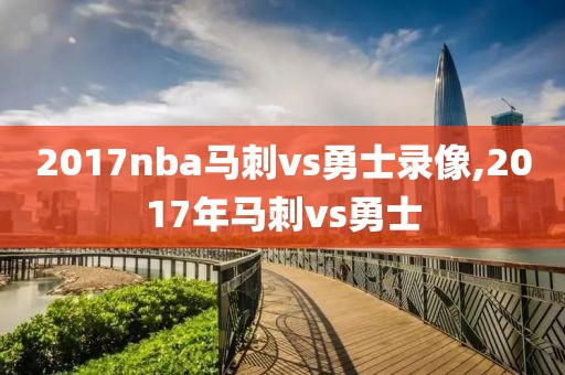 2017nba马刺vs勇士录像,2017年马刺vs勇士