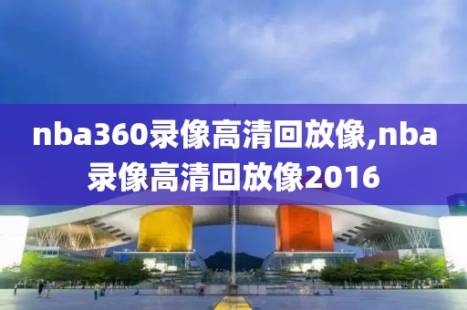 nba360录像高清回放像,nba录像高清回放像2016