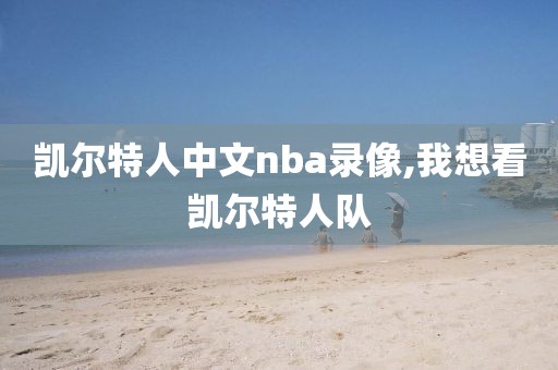 凯尔特人中文nba录像,我想看凯尔特人队