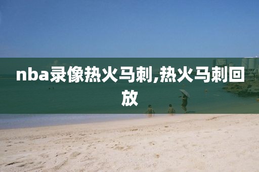 nba录像热火马刺,热火马刺回放