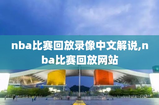 nba比赛回放录像中文解说,nba比赛回放网站