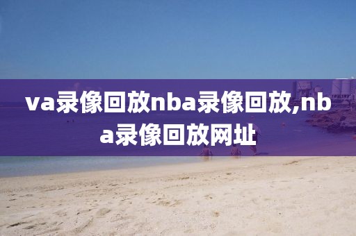 va录像回放nba录像回放,nba录像回放网址