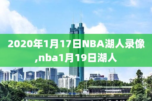 2020年1月17日NBA湖人录像,nba1月19日湖人