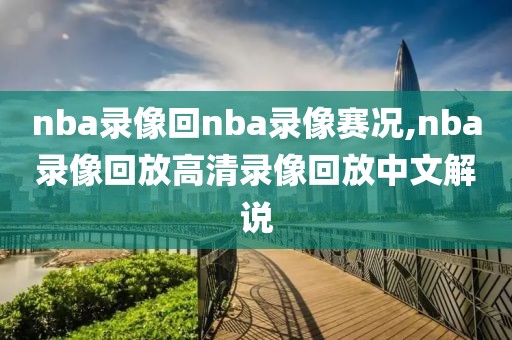 nba录像回nba录像赛况,nba录像回放高清录像回放中文解说