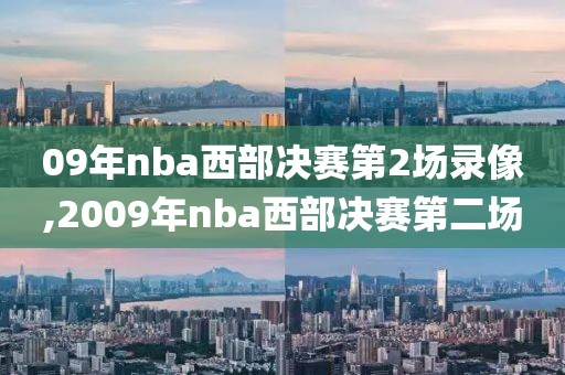 09年nba西部决赛第2场录像,2009年nba西部决赛第二场