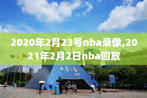 2020年2月23号nba录像,2021年2月2日nba回放