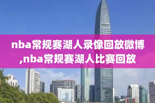 nba常规赛湖人录像回放微博,nba常规赛湖人比赛回放