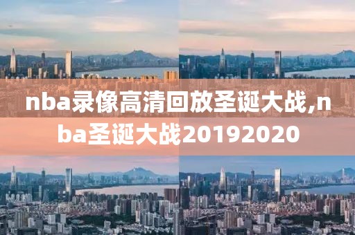 nba录像高清回放圣诞大战,nba圣诞大战20192020