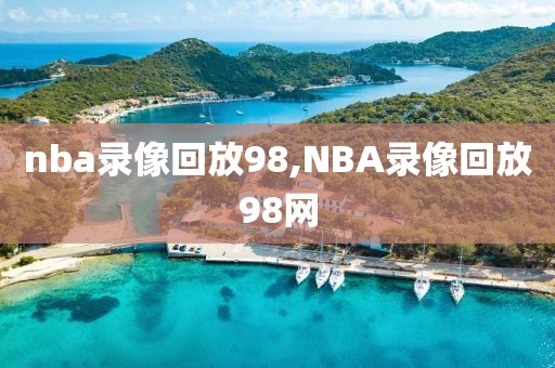 nba录像回放98,NBA录像回放98网