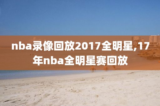 nba录像回放2017全明星,17年nba全明星赛回放
