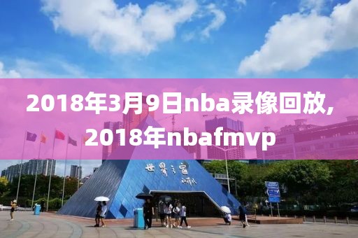 2018年3月9日nba录像回放,2018年nbafmvp