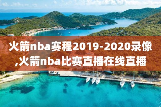 火箭nba赛程2019-2020录像,火箭nba比赛直播在线直播