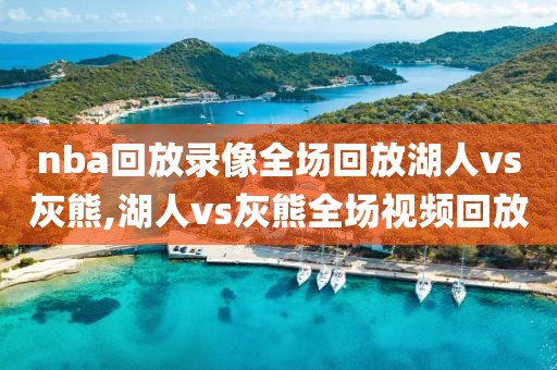 nba回放录像全场回放湖人vs灰熊,湖人vs灰熊全场视频回放