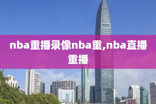 nba重播录像nba重,nba直播重播