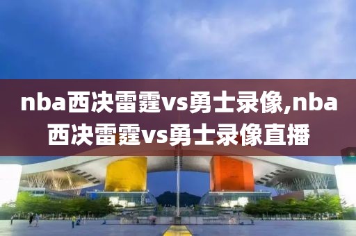 nba西决雷霆vs勇士录像,nba西决雷霆vs勇士录像直播