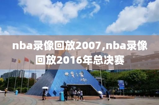 nba录像回放2007,nba录像回放2016年总决赛