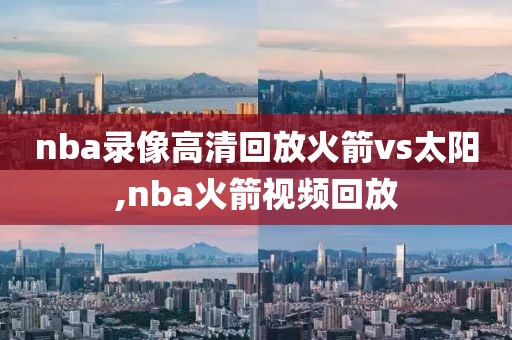 nba录像高清回放火箭vs太阳,nba火箭视频回放